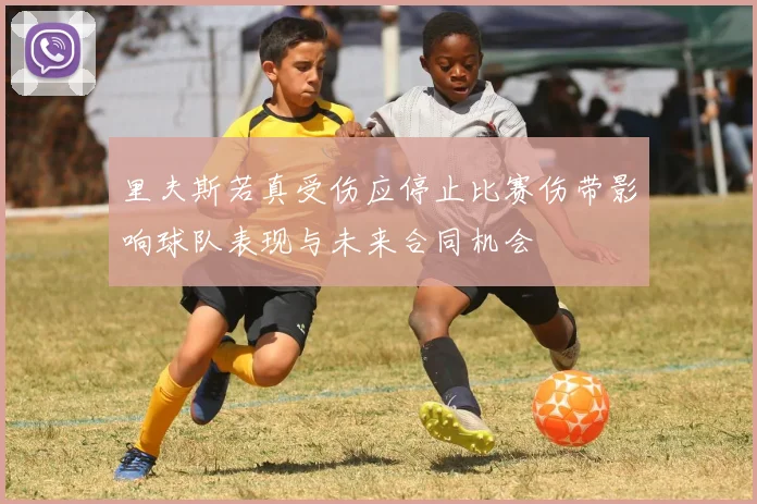 里夫斯若真受伤应停止比赛伤带影响球队表现与未来合同机会